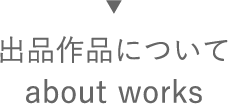出品作品について：about works